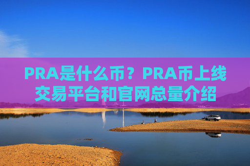 PRA是什么币?PRA币上线交易平台和官网总量介绍