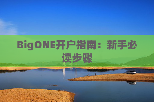 BigONE开户指南:新手必读步骤