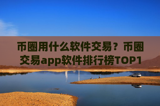 币圈用什么软件交易?币圈交易app软件排行榜TOP10