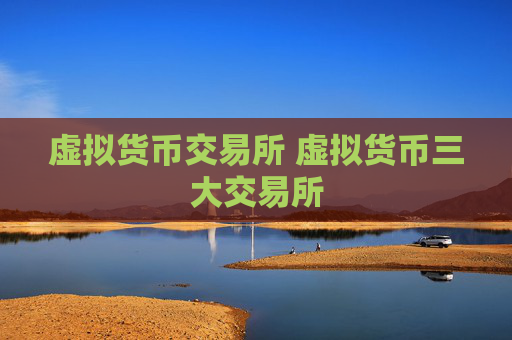 虚拟货币交易所 虚拟货币三大交易所