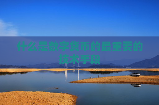 什么是数字货币的最重要的技术手段