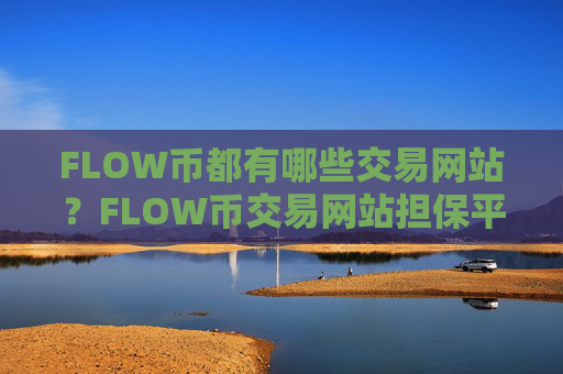 FLOW币都有哪些交易网站?FLOW币交易网站担保平台