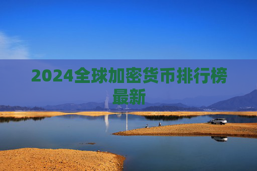 2024全球加密货币排行榜最新