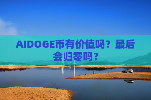 AIDOGE币有价值吗?最后会归零吗?