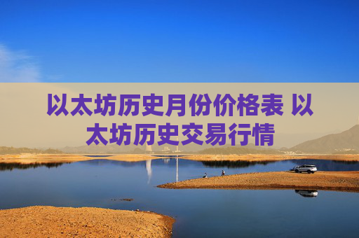 以太坊历史月份价格表 以太坊历史交易行情