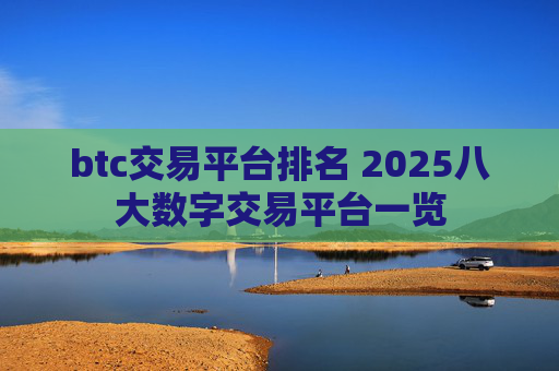 btc交易平台排名 2025八大数字交易平台一览