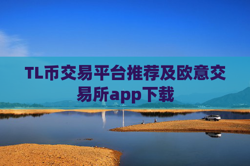 TL币交易平台推荐及欧意交易所app下载