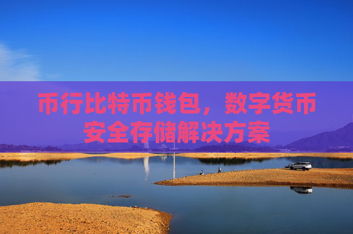 币行比特币钱包,数字货币安全存储解决方案