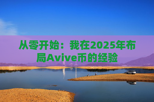 从零开始:我在2025年布局Avive币的经验