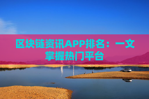 区块链资讯APP排名：一文掌握热门平台