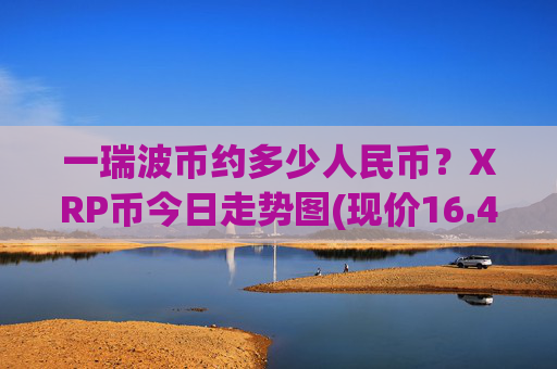 一瑞波币约多少人民币?XRP币今日走势图(现价16.4576元)