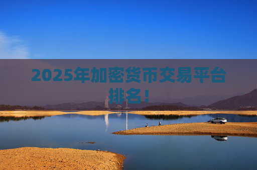2025年加密货币交易平台排名!