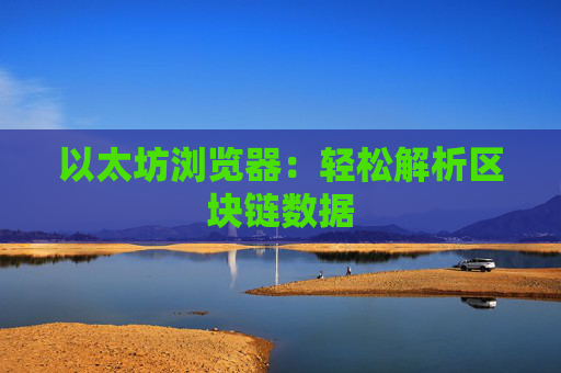 以太坊浏览器:轻松解析区块链数据