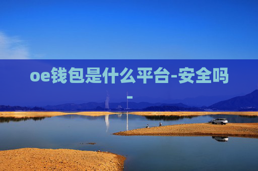 oe钱包是什么平台-安全吗-