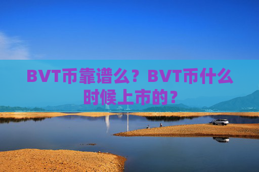 BVT币靠谱么？BVT币什么时候上市的？