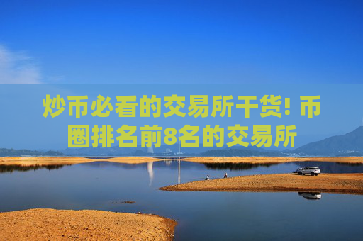 炒币必看的交易所干货! 币圈排名前8名的交易所