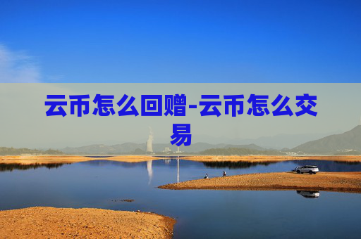 云币怎么回赠-云币怎么交易