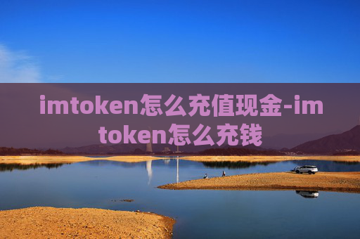 imtoken怎么充值现金-imtoken怎么充钱
