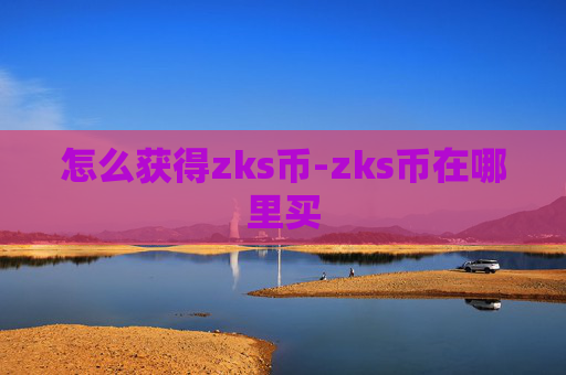 怎么获得zks币-zks币在哪里买