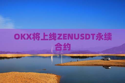 OKX将上线ZENUSDT永续合约