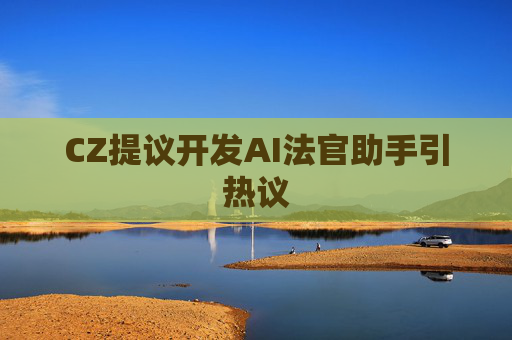 CZ提议开发AI法官助手引热议