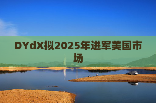 DYdX拟2025年进军美国市场
