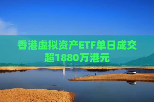 香港虚拟资产ETF单日成交超1880万港元