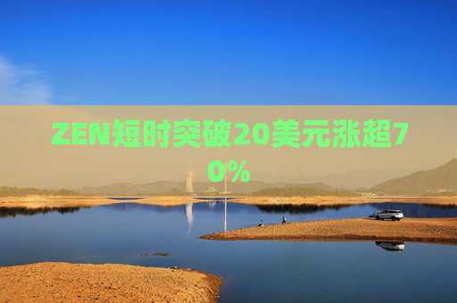 ZEN短时突破20美元涨超70%