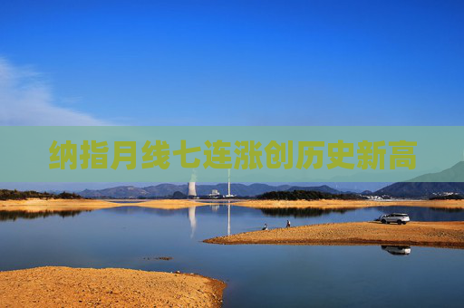 纳指月线七连涨创历史新高