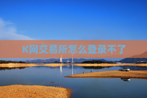 K网交易所怎么登录不了