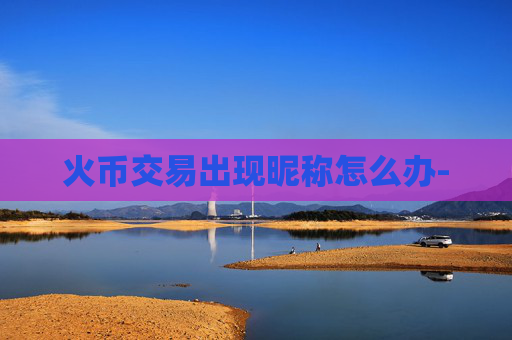火币交易出现昵称怎么办-