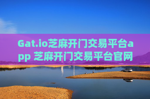 Gat.io芝麻开门交易平台app 芝麻开门交易平台官网版本介绍特色