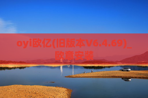 oyi欧亿(旧版本V6.4.69)_欧意安装