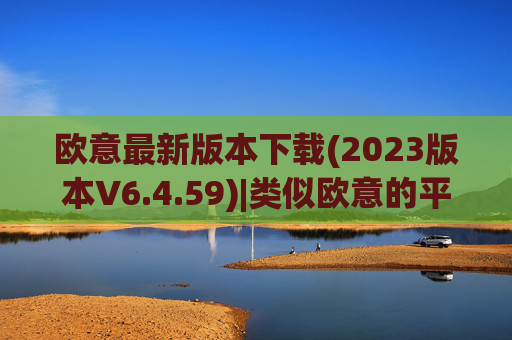 欧意最新版本下载(2023版本V6.4.59)|类似欧意的平台