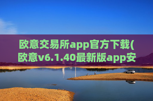 欧意交易所app官方下载(欧意v6.1.40最新版app安卓版)