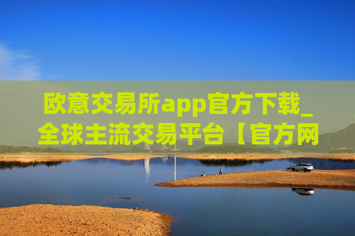 欧意交易所app官方下载_全球主流交易平台【官方网站】