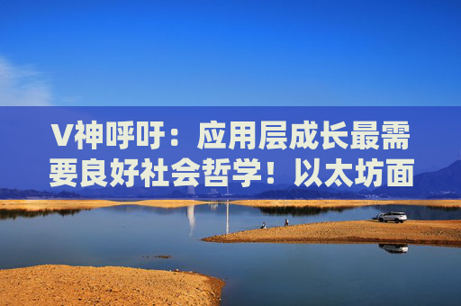 V神呼吁：应用层成长最需要良好社会哲学！以太坊面临交替呼声