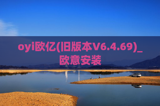 oyi欧亿(旧版本V6.4.69)_欧意安装