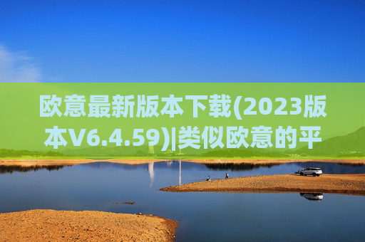 欧意最新版本下载(2023版本V6.4.59)|类似欧意的平台