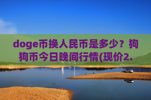 doge币换人民币是多少?狗狗币今日晚间行情(现价2.3732元)