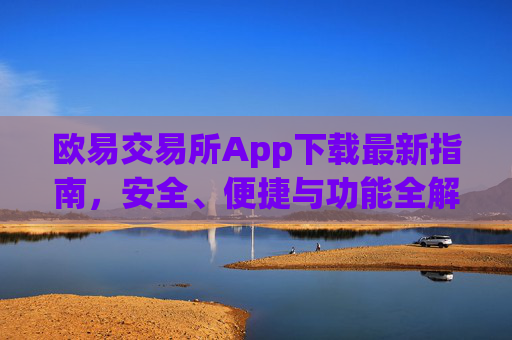 欧易交易所App下载最新指南,安全、便捷与功能全解析_