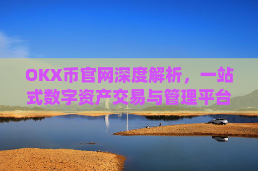 OKX币官网深度解析,一站式数字资产交易与管理平台_ok币官网app