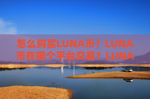 怎么购买LUNA币？LUNA币在哪个平台交易？LUNA币购买交易教程