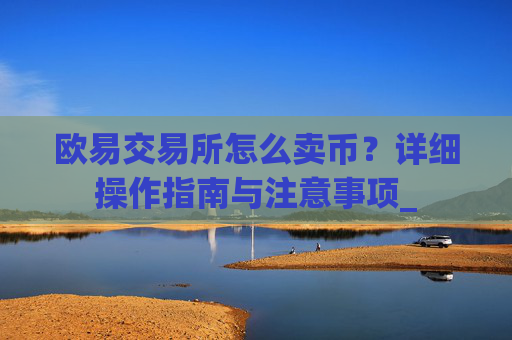 欧易交易所怎么卖币？详细操作指南与注意事项_