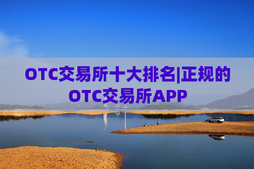 OTC交易所十大排名|正规的OTC交易所APP