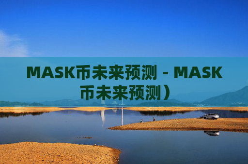 MASK币未来预测 - MASK币未来预测)