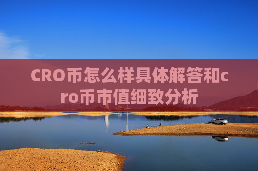 CRO币怎么样具体解答和cro币市值细致分析