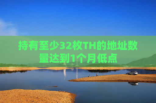 持有至少32枚TH的地址数量达到1个月低点