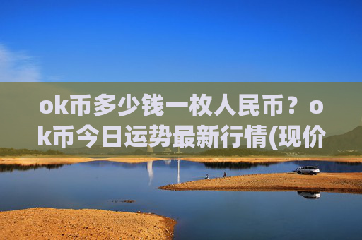 ok币多少钱一枚人民币？ok币今日运势最新行情(现价328.738元)