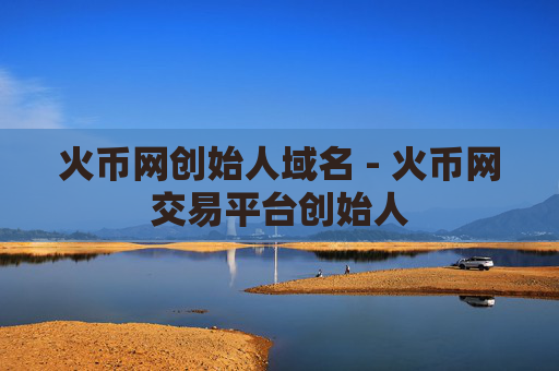 火币网创始人域名 - 火币网交易平台创始人